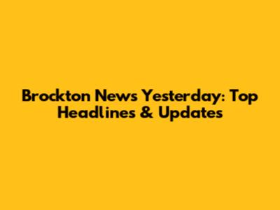 Brockton News Yesterday: Top Headlines & Updates