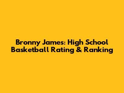Bronny James: High School Basketball Rating & Ranking