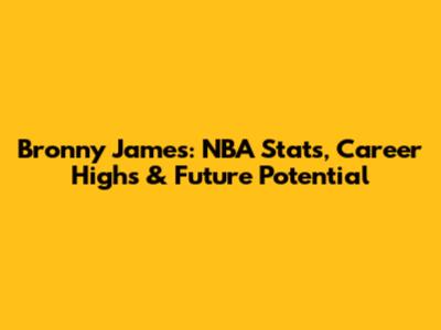 Bronny James: NBA Stats, Career Highs & Future Potential