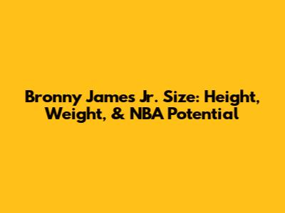 Bronny James Jr. Size: Height, Weight, & NBA Potential