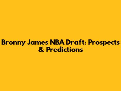 Bronny James NBA Draft: Prospects & Predictions