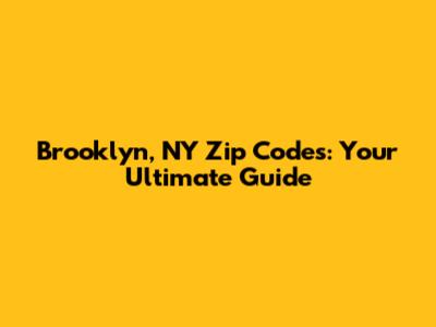 Brooklyn, NY Zip Codes: Your Ultimate Guide