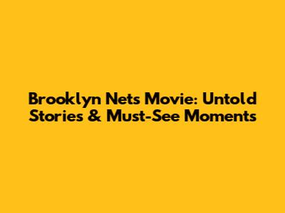 Brooklyn Nets Movie: Untold Stories & Must-See Moments
