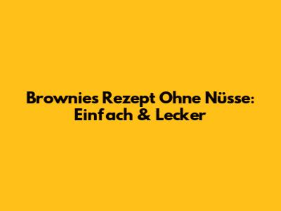 Brownies Rezept Ohne Nüsse: Einfach & Lecker