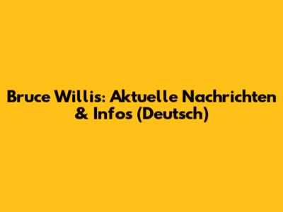 Bruce Willis: Aktuelle Nachrichten & Infos (Deutsch)