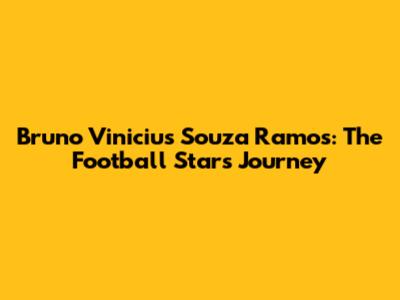 Bruno Vinicius Souza Ramos: The Football Star's Journey