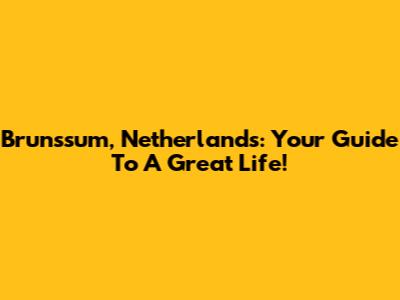 Brunssum, Netherlands: Your Guide To A Great Life!