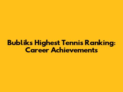 Bublik's Highest Tennis Ranking: Career Achievements