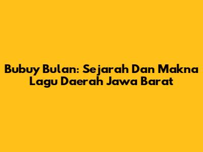 Bubuy Bulan: Sejarah Dan Makna Lagu Daerah Jawa Barat