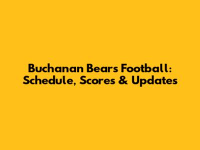 Buchanan Bears Football: Schedule, Scores & Updates