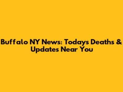 Buffalo NY News: Today's Deaths & Updates Near You