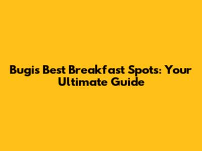 Bugis' Best Breakfast Spots: Your Ultimate Guide