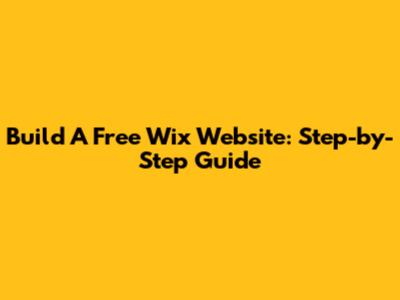 Build A Free Wix Website: Step-by-Step Guide