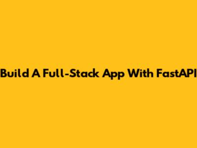 Build A Full-Stack App With FastAPI