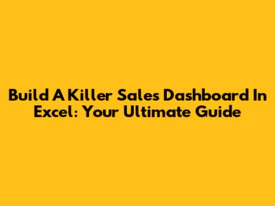 Build A Killer Sales Dashboard In Excel: Your Ultimate Guide