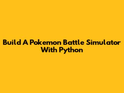 Build A Pokemon Battle Simulator With Python