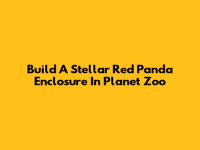 Build A Stellar Red Panda Enclosure In Planet Zoo