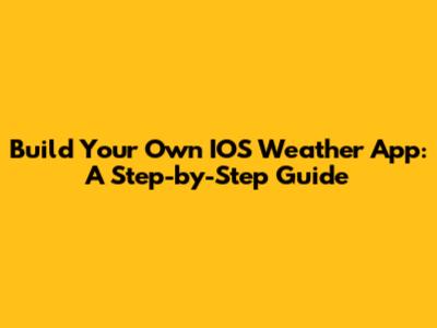 Build Your Own IOS Weather App: A Step-by-Step Guide