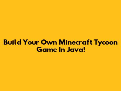 Build Your Own Minecraft Tycoon Game In Java!