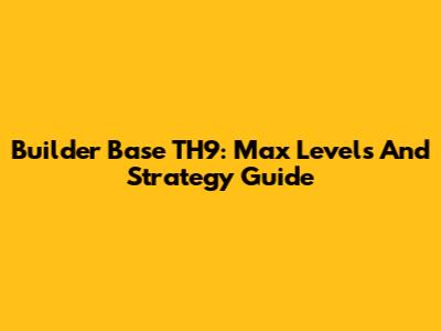 Builder Base TH9: Max Levels And Strategy Guide