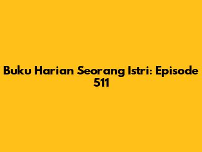 Buku Harian Seorang Istri: Episode 511