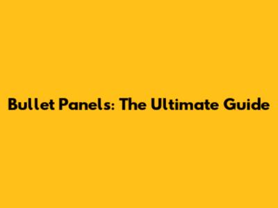 Bullet Panels: The Ultimate Guide