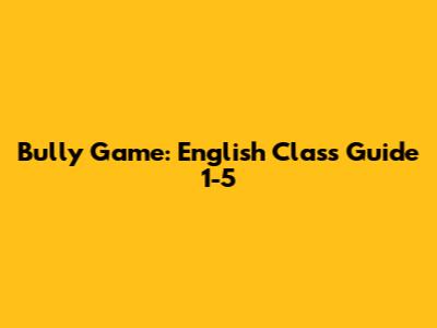 Bully Game: English Class Guide 1-5