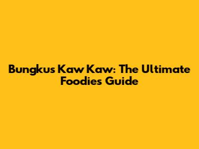 Bungkus Kaw Kaw: The Ultimate Foodie's Guide