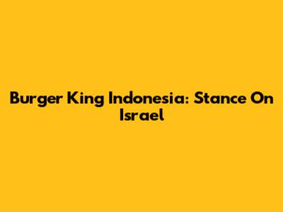 Burger King Indonesia: Stance On Israel
