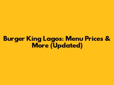 Burger King Lagos: Menu Prices & More (Updated)