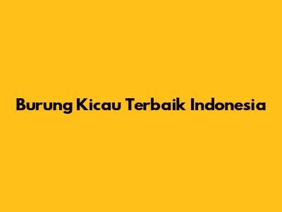 Burung Kicau Terbaik Indonesia