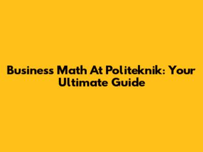 Business Math At Politeknik: Your Ultimate Guide