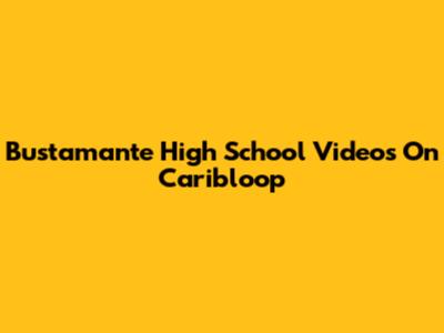 Bustamante High School Videos On Caribloop