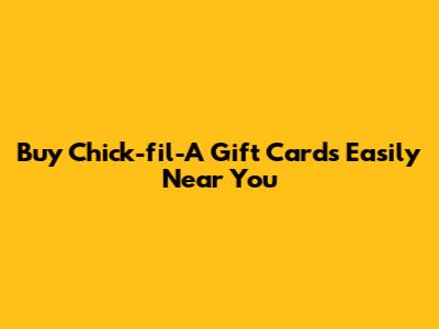Buy Chick-fil-A Gift Cards Easily Near You