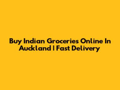 Buy Indian Groceries Online In Auckland | Fast Delivery