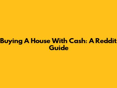 Buying A House With Cash: A Reddit Guide