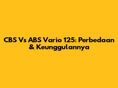 CBS Vs ABS Vario 125: Perbedaan & Keunggulannya