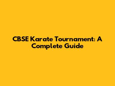 CBSE Karate Tournament: A Complete Guide