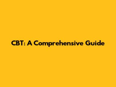 CBT: A Comprehensive Guide