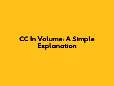CC In Volume: A Simple Explanation