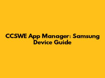 CCSWE App Manager: Samsung Device Guide