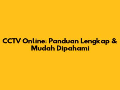 CCTV Online: Panduan Lengkap & Mudah Dipahami
