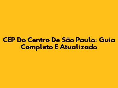 CEP Do Centro De São Paulo: Guia Completo E Atualizado