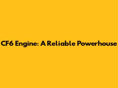 CF6 Engine: A Reliable Powerhouse