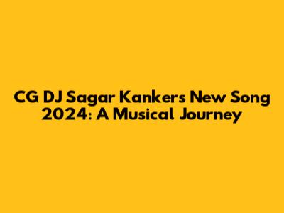 CG DJ Sagar Kanker's New Song 2024: A Musical Journey