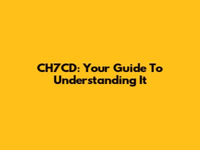 CH7CD: Your Guide To Understanding It