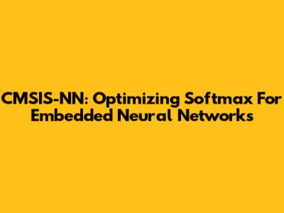 CMSIS-NN: Optimizing Softmax For Embedded Neural Networks