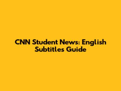 CNN Student News: English Subtitles Guide
