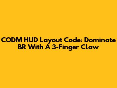 CODM HUD Layout Code: Dominate BR With A 3-Finger Claw