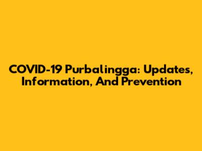 COVID-19 Purbalingga: Updates, Information, And Prevention